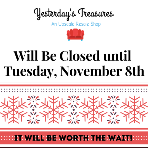 Yesterdays Treasures will be closed November 1, 2022 - November 8, 2022.